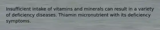 Insufficient intake of vitamins and minerals can result in a variety of deficiency diseases. Thiamin micronutrient with its deficiency symptoms.