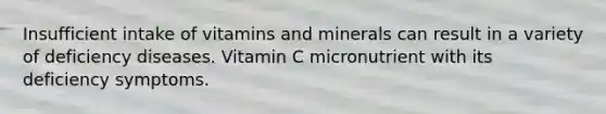 Insufficient intake of vitamins and minerals can result in a variety of deficiency diseases. Vitamin C micronutrient with its deficiency symptoms.