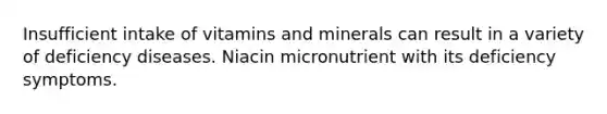 Insufficient intake of vitamins and minerals can result in a variety of deficiency diseases. Niacin micronutrient with its deficiency symptoms.