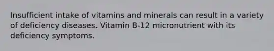 Insufficient intake of vitamins and minerals can result in a variety of deficiency diseases. Vitamin B-12 micronutrient with its deficiency symptoms.