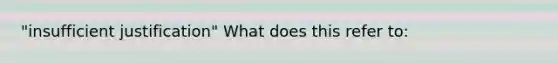 "insufficient justification" What does this refer to: