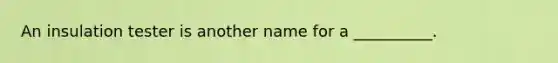 An insulation tester is another name for a __________.