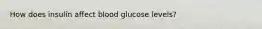 How does insulin affect blood glucose levels?