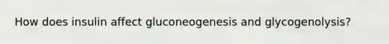 How does insulin affect gluconeogenesis and glycogenolysis?