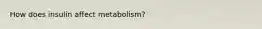 How does insulin affect metabolism?