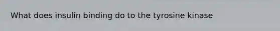 What does insulin binding do to the tyrosine kinase