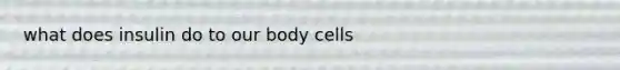 what does insulin do to our body cells