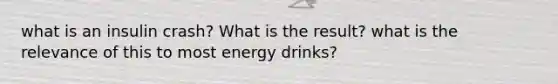 what is an insulin crash? What is the result? what is the relevance of this to most energy drinks?