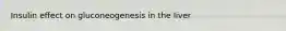 Insulin effect on gluconeogenesis in the liver