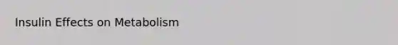 Insulin Effects on Metabolism