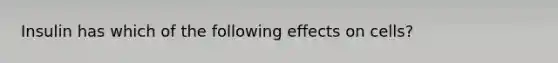 Insulin has which of the following effects on cells?