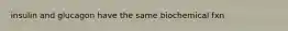 insulin and glucagon have the same biochemical fxn