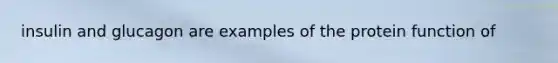 insulin and glucagon are examples of the protein function of