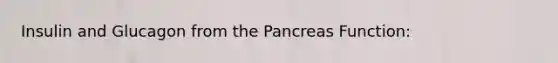 Insulin and Glucagon from the Pancreas Function: