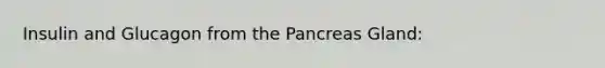 Insulin and Glucagon from the Pancreas Gland: