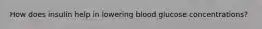 How does insulin help in lowering blood glucose concentrations?