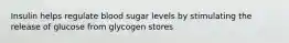 Insulin helps regulate blood sugar levels by stimulating the release of glucose from glycogen stores