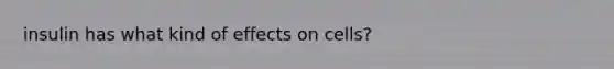 insulin has what kind of effects on cells?