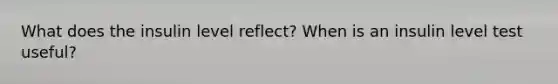 What does the insulin level reflect? When is an insulin level test useful?