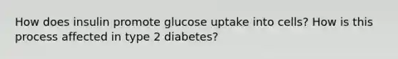 How does insulin promote glucose uptake into cells? How is this process affected in type 2 diabetes?