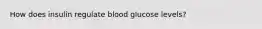 How does insulin regulate blood glucose levels?