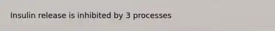 Insulin release is inhibited by 3 processes