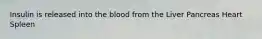 Insulin is released into the blood from the Liver Pancreas Heart Spleen