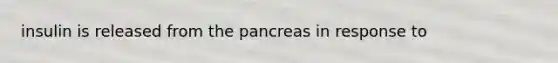 insulin is released from the pancreas in response to