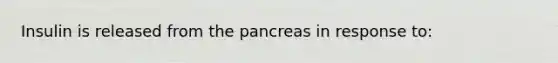 Insulin is released from the pancreas in response to: