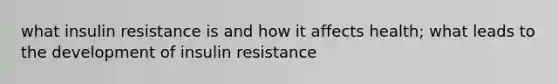 what insulin resistance is and how it affects health; what leads to the development of insulin resistance