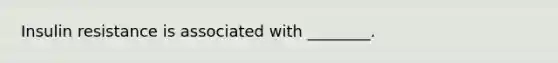 Insulin resistance is associated with ________.