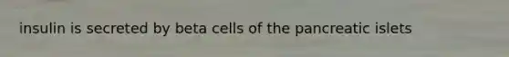 insulin is secreted by beta cells of the pancreatic islets