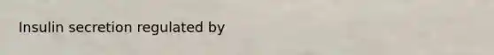 Insulin secretion regulated by