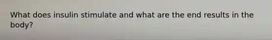 What does insulin stimulate and what are the end results in the body?