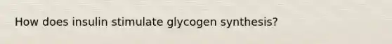 How does insulin stimulate glycogen synthesis?