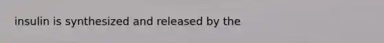 insulin is synthesized and released by the