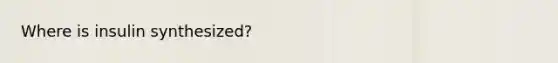 Where is insulin synthesized?
