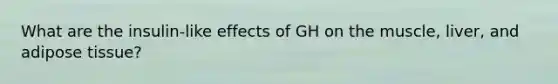 What are the insulin-like effects of GH on the muscle, liver, and adipose tissue?