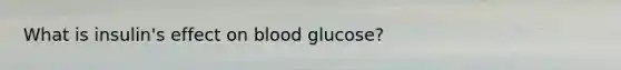 What is insulin's effect on blood glucose?