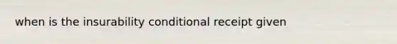 when is the insurability conditional receipt given