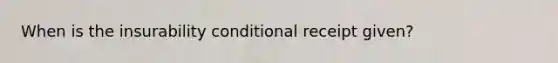 When is the insurability conditional receipt given?