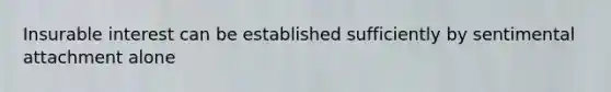 Insurable interest can be established sufficiently by sentimental attachment alone