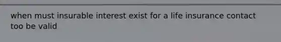 when must insurable interest exist for a life insurance contact too be valid