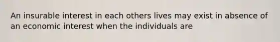 An insurable interest in each others lives may exist in absence of an economic interest when the individuals are