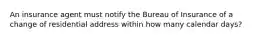 An insurance agent must notify the Bureau of Insurance of a change of residential address within how many calendar days?