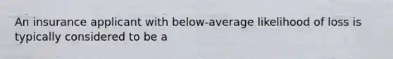 An insurance applicant with below-average likelihood of loss is typically considered to be a