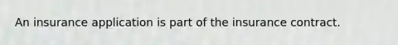 An insurance application is part of the insurance contract.