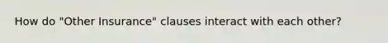 How do "Other Insurance" clauses interact with each other?