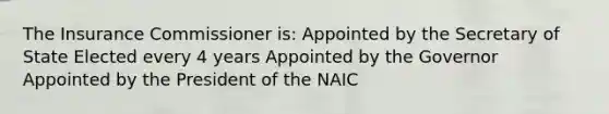 The Insurance Commissioner is: Appointed by the Secretary of State Elected every 4 years Appointed by the Governor Appointed by the President of the NAIC