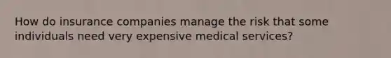 How do insurance companies manage the risk that some individuals need very expensive medical services?